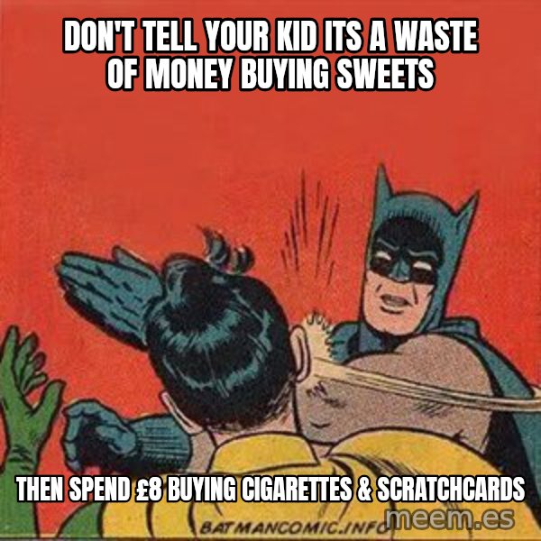batman slap robin meme: Don't tell your kid its a waste of money buying sweets / then spend £8 buying cigarettes & scratchcards