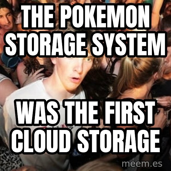 Sudden Realization Ralph meme: The Pokemon Storage System / was the first cloud storage