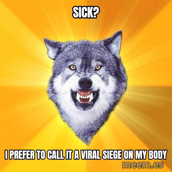 Courage Wolf meme: Sick? / I prefer to call it a viral siege on my body