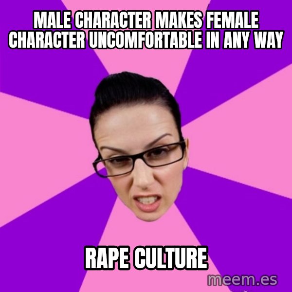 Privilege Denying Feminist meme: male character makes female character uncomfortable in any way / rape culture