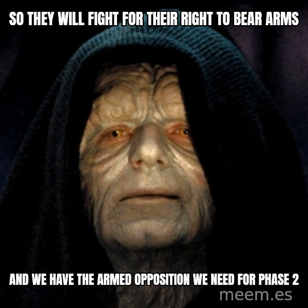 Star Wars Emperor meme: So they will fight for their right to bear arms / and we have the armed opposition we need for phase 2
