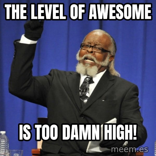 Rent Is Too Damn High meme: the level of awesome / is too damn high!