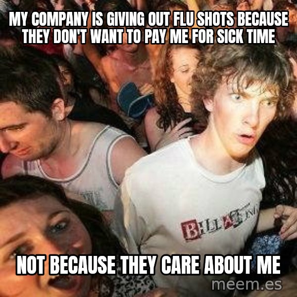 -Sudden Clarity Clarence meme: My company is giving out flu shots because they don't want to pay me for sick time / not because they care about me