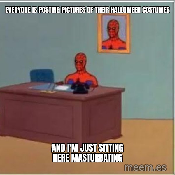 Spiderman Desk meme: everyone is posting pictures of their halloween costumes / and i'm just sitting here masturbating