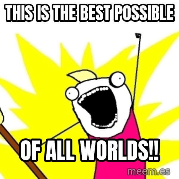 X ALL THE THINGS meme: This is the Best Possible / of All Worlds!!