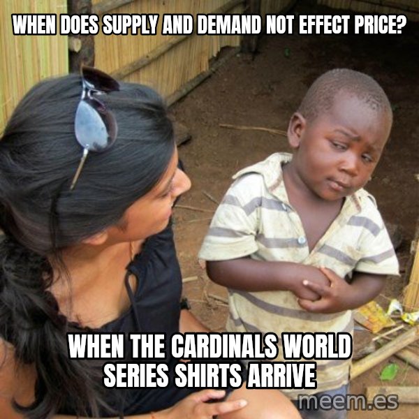 skeptical black kid meme: when does supply and demand not effect price? / when the cardinals world series shirts arrive