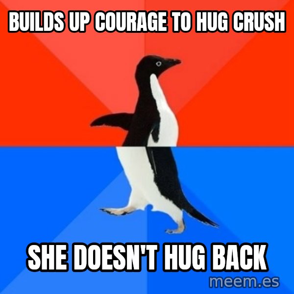 Socially Awesome Awkward Penguin meme: Builds up courage to hug crush / She doesn't hug back