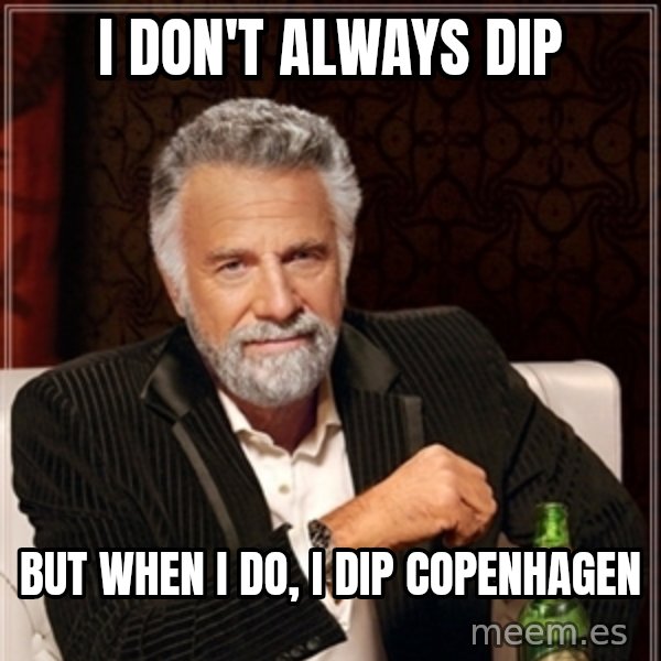 Dos Equis Guy gives advice meme: i don't always dip / but when i do, i dip Copenhagen