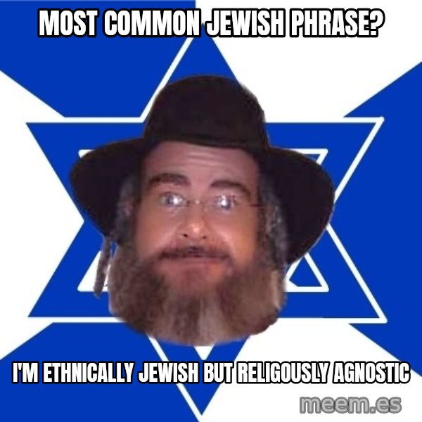 Advice Jew meme: Most common jewish phrase? / I'm ethnically jewish but religously agnostic