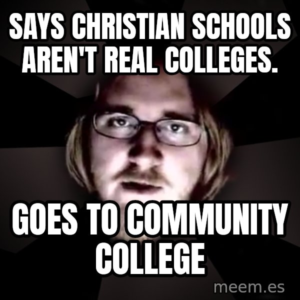 typical atheist meme: Says Christian Schools aren't real colleges. / Goes to Community College