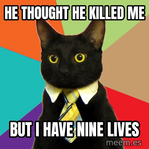 Business Cat meme: He thought he killed me / but i have nine lives
