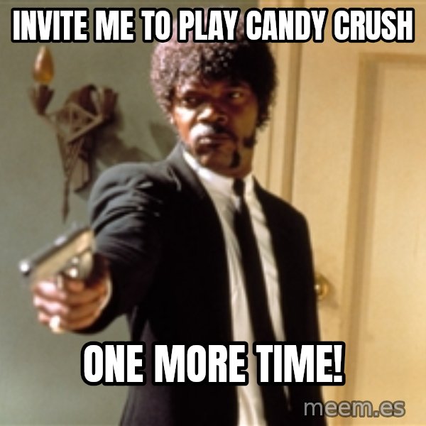 Samuel L Jackson meme: Invite me to play candy crush / one more time!