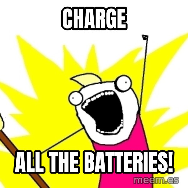 X ALL THE THINGS meme: charge / all the batteries!