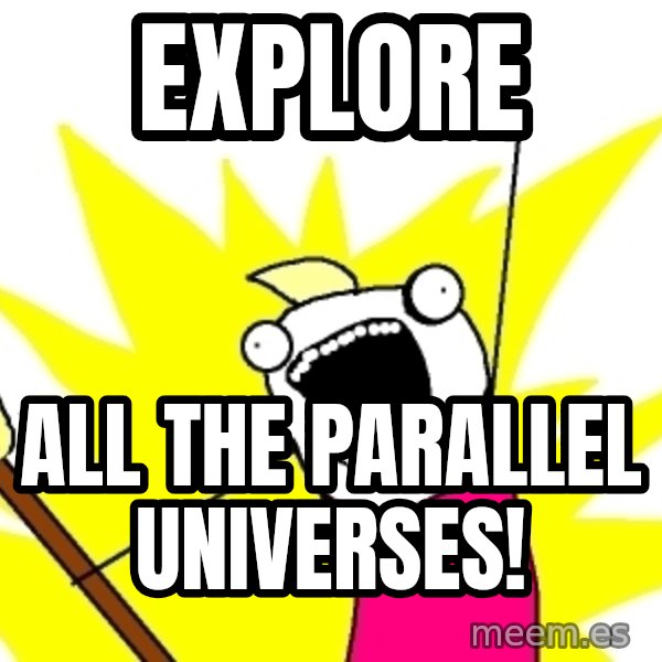 X ALL THE THINGS meme: explore / all the parallel universes!