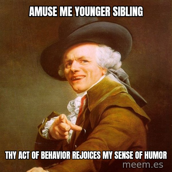Joseph Ducreux meme: Amuse me younger sibling / thy act of behavior rejoices my sense of humor