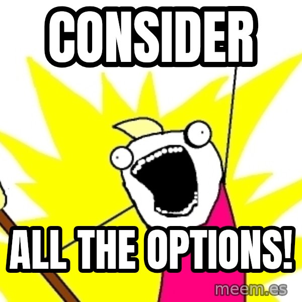 X ALL THE THINGS meme: Consider / all the options!