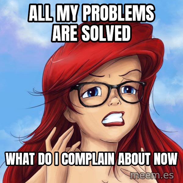 Hipster Ariel meme: All my problems are solved / what do i complain about now