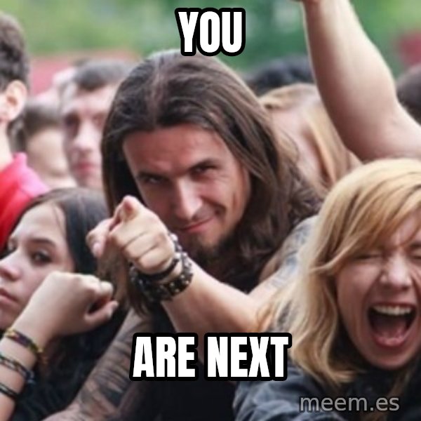 Ridiculously Photogenic Metalhead meme: you / are next