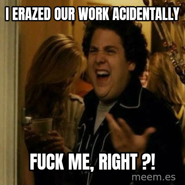 Fuck me right meme: I erazed our work acidentally / Fuck me, right ?!