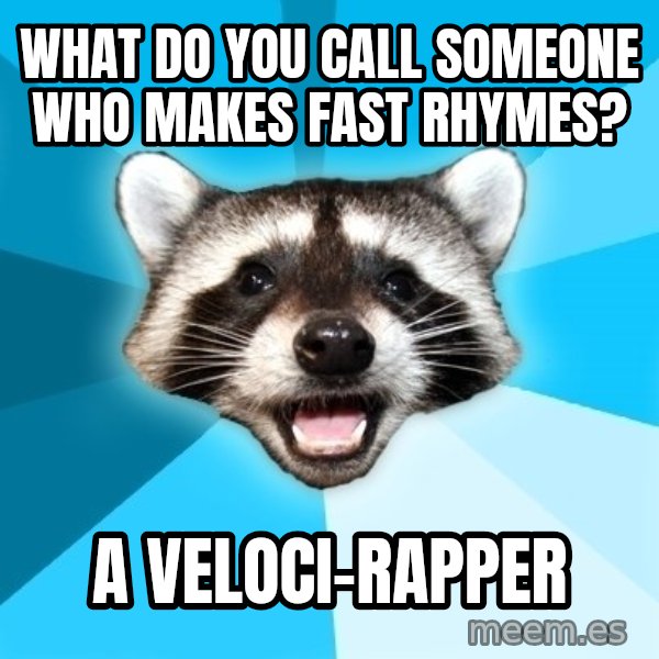 Lame Pun Coon meme: What do you call someone who makes fast rhymes? / A veloci-rapper