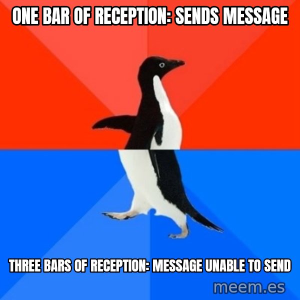 Socially Awesome Awkward Penguin meme: One bar of reception: Sends Message / Three bars of reception: Message Unable to Send