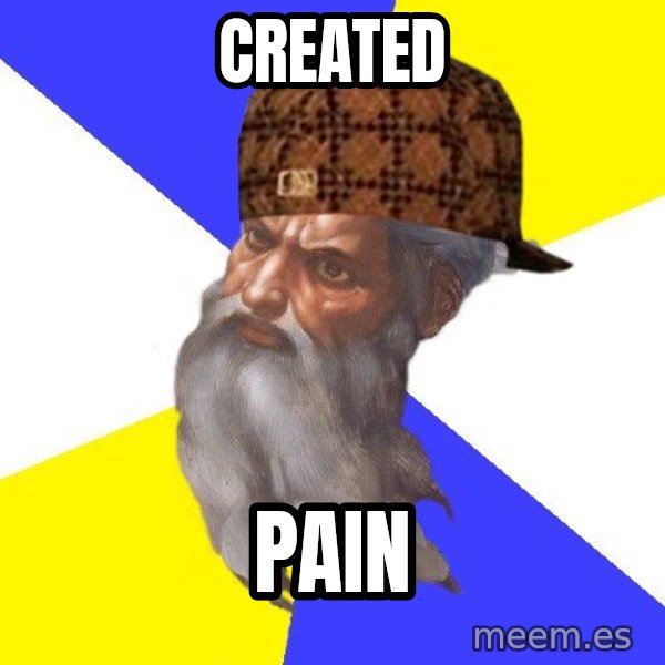 Scumbag God meme: created / pain