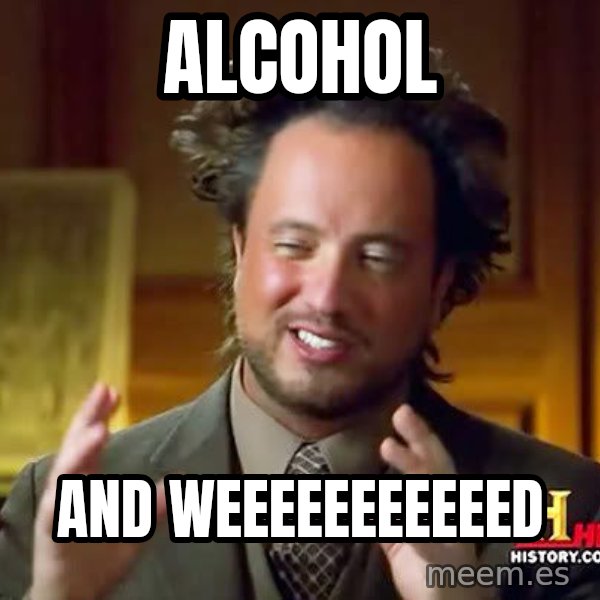 Ancient Aliens meme: Alcohol / and weeeeeeeeeeed