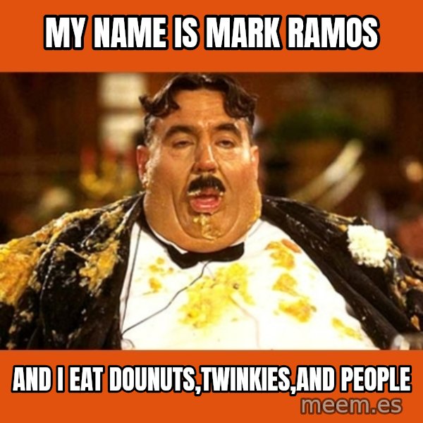 Fat Guy meme: my name is mark ramos / and i eat dounuts,twinkies,and people