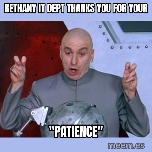 Dr Evil meme meme: Bethany IT Dept thanks you for your / "Patience"