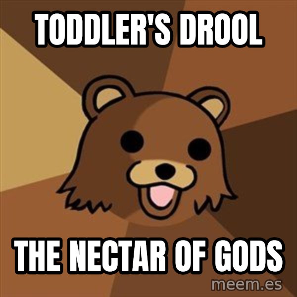 Pedobear meme: toddler's drool / the nectar of gods