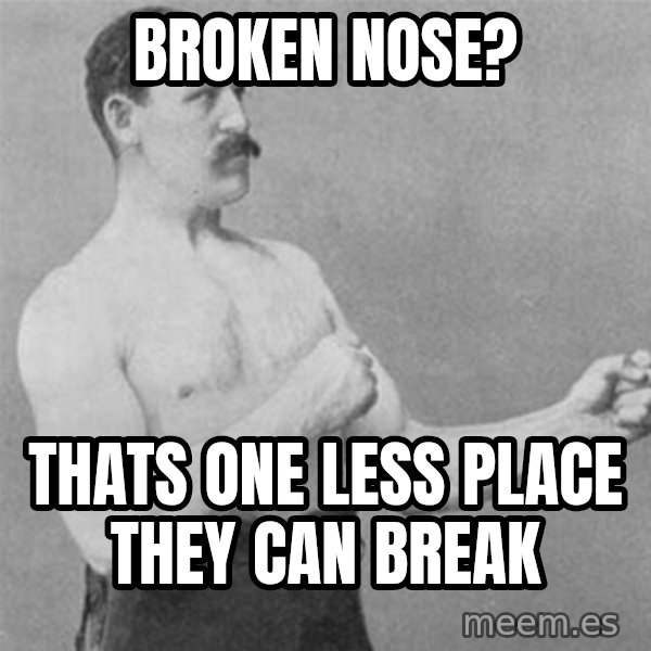 overly manlyman meme: Broken nose? / thats one less place they can break