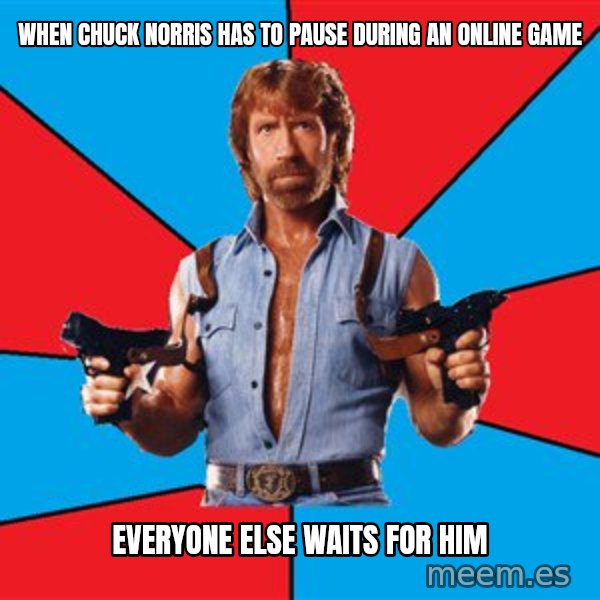 Chuck Norris  meme: When Chuck Norris has to pause during an online game / everyone else waits for him