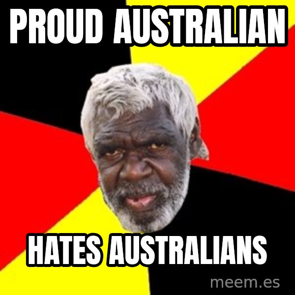 Aboriginal meme: proud australian / hates australians
