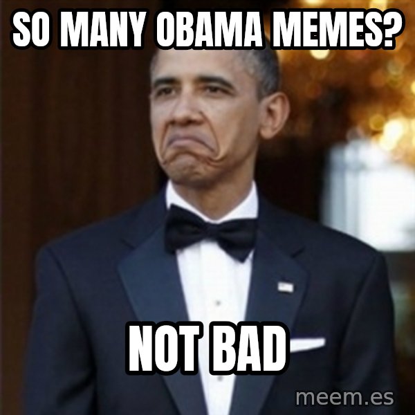 Not Bad Obama meme: so many obama memes? / not bad