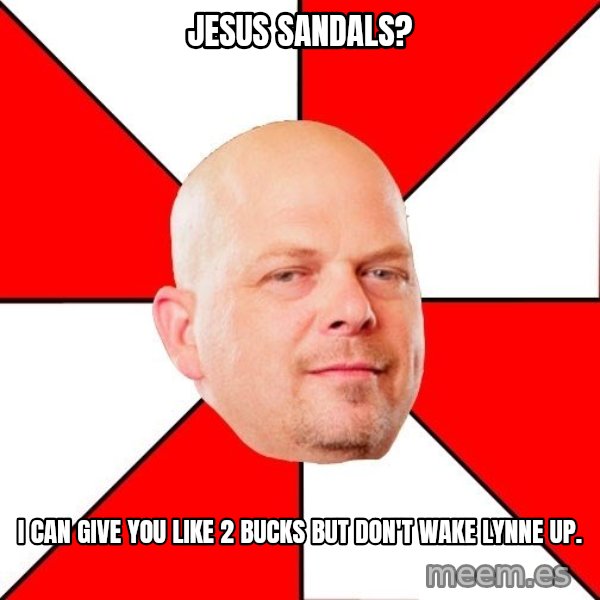Pawn Stars meme: jesus sandals? / I can give you like 2 bucks but don't wake lynne up.