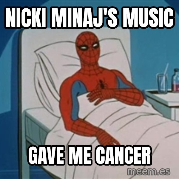 spiderman hospital meme: NICKI MINAJ's music / gave me cancer