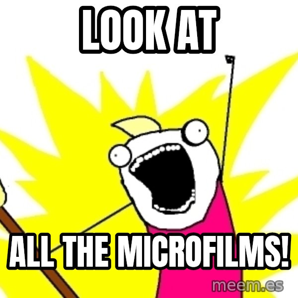 X ALL THE THINGS meme: Look at / All the microfilms!