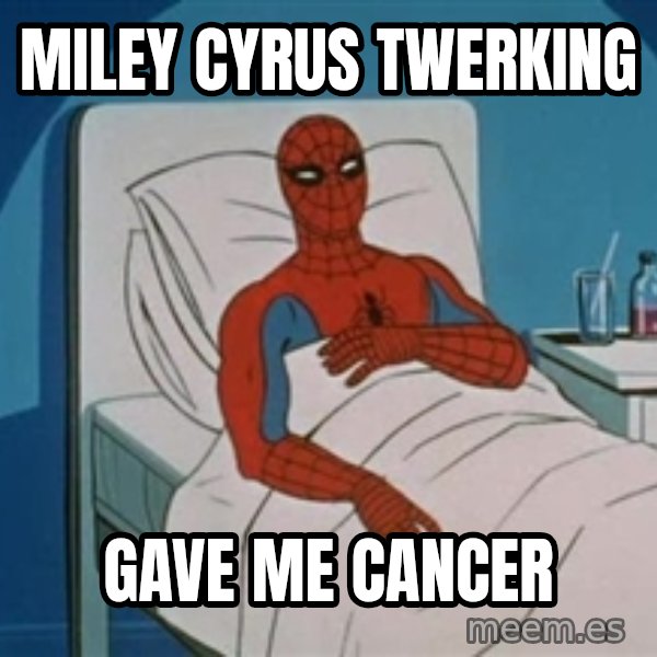 spiderman hospital meme: miley cyrus twerking / gave me cancer