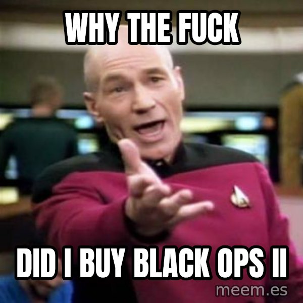 Picard Wtf meme: why the fuck / did i buy black ops ii