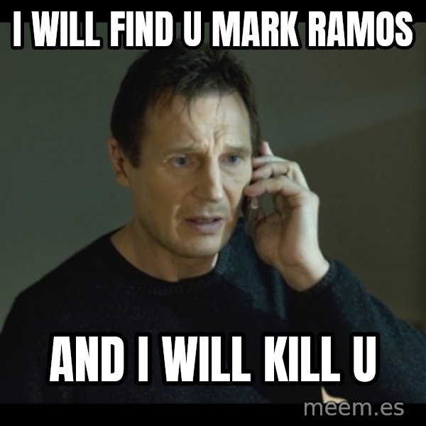 I will Find You Meme meme: i will find u mark ramos / and i will kill u