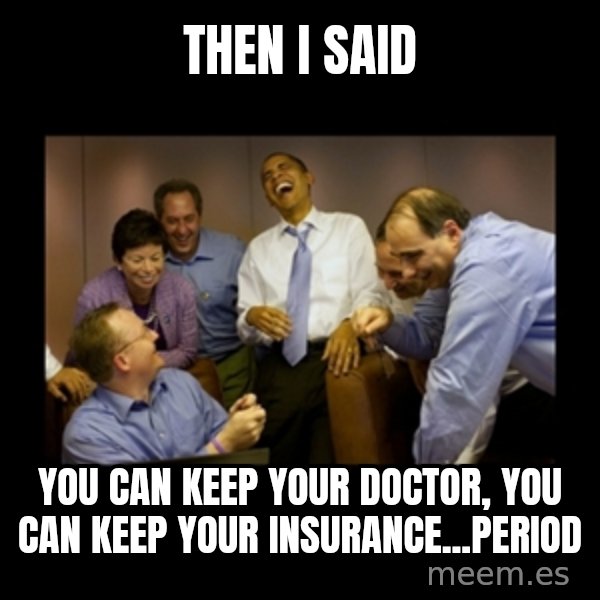 obama laughing  meme: then i said / you can keep your doctor, you can keep your insurance...period