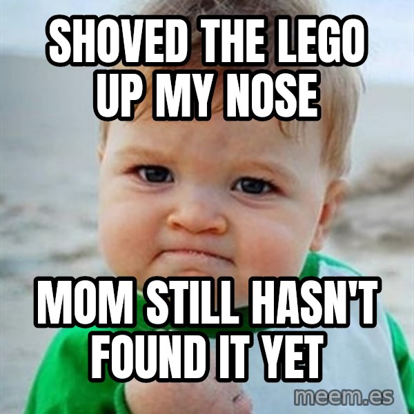 Victory Baby meme: Shoved the lego up my nose / Mom still hasn't found it yet