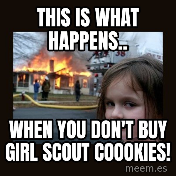 Disaster Girl meme: this is what happens.. / when you don't buy girl scout coookies!