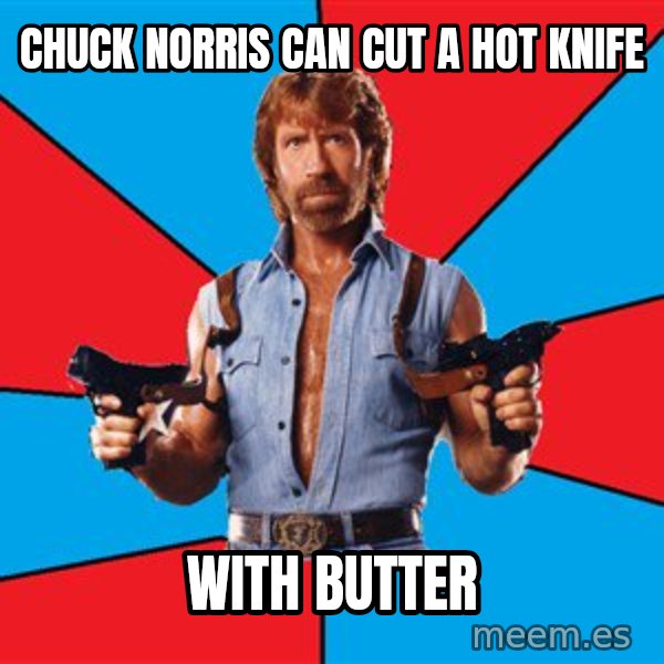 Chuck Norris  meme: chuck norris can cut a hot knife / with butter