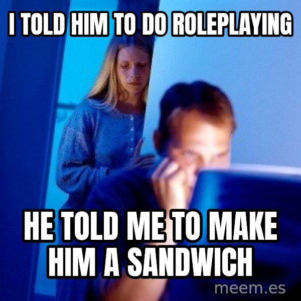 Internet Husband meme: i told him to do roleplaying / he told me to make him a sandwich