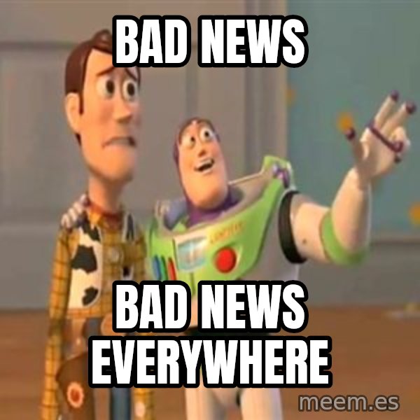 X, X Everywhere  meme: Bad News / Bad News everywhere