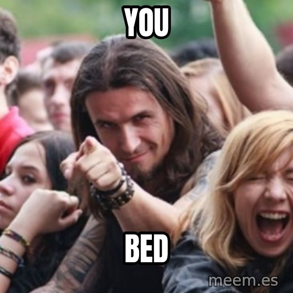 Ridiculously Photogenic Metalhead meme: You / Bed