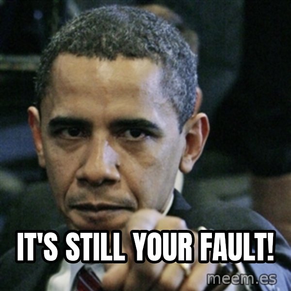 Pissed off Obama meme: it's still your fault!