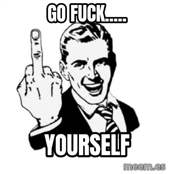 middle finger meme: Go fuck..... / Yourself