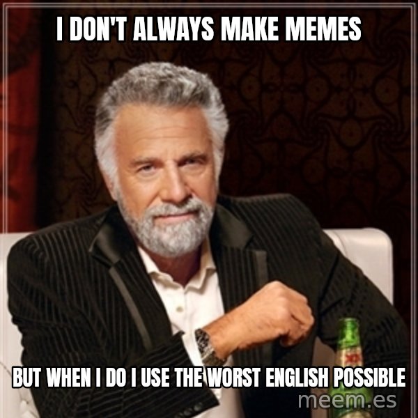 Dos Equis Guy gives advice meme: I don't always make memes / but when i do i use the worst english possible